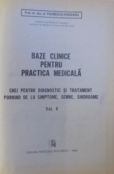 BAZE CLINICE PENTRU PRACTICA MEDICALA - CHEI PENTRU DIAGNOSTIC SI TRATATMENT PORNIND DE LA SIMPTOME , SEMNE SI SINDROAME , VOL. V de A. PAUNESCU - P