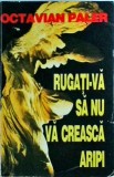 Octavian Paler - Rugati-va sa nu va creasca aripi, Editura Albatros, 1995, Literatura Romana