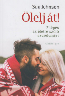 &amp;Ouml;lelj &amp;aacute;t! - 7 l&amp;eacute;p&amp;eacute;s az &amp;eacute;letre sz&amp;oacute;l&amp;oacute; szerelem&amp;eacute;rt - Sue Johnson foto