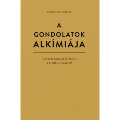 A gondolatok alk&amp;iacute;mi&amp;aacute;ja - Hogyan teremt &amp;eacute;rt&amp;eacute;ket a kommunik&amp;aacute;ci&amp;oacute;? - Marschall J&amp;oacute;zsef foto
