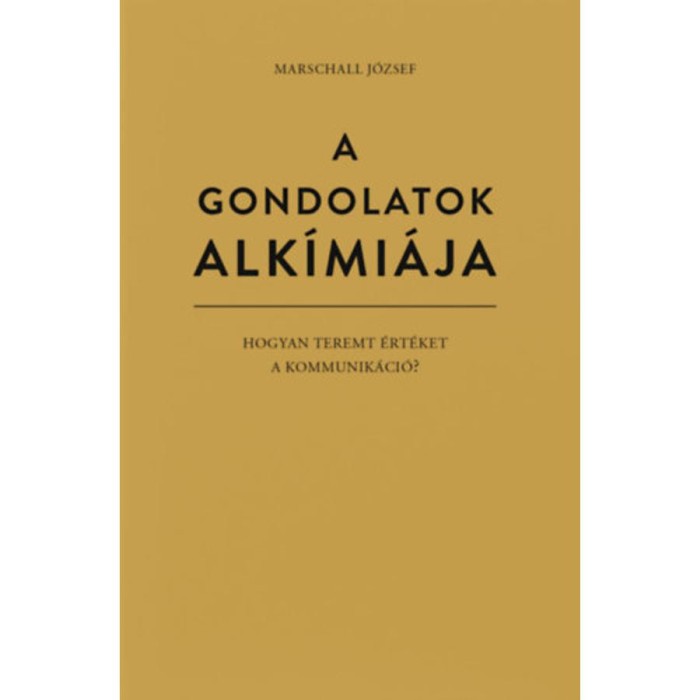 A gondolatok alk&iacute;mi&aacute;ja - Hogyan teremt &eacute;rt&eacute;ket a kommunik&aacute;ci&oacute;? - Marschall J&oacute;zsef