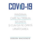 Covid -19. Pandemia care nu trebuia sa existe si cum sa fie oprita urmatoarea - Debora MacKenzie