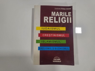 Marile religii.Iudaismul,Crestinismul,Islamismul,Hinduismul si Budhismul-coordonator Philippe Gaudin foto