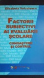 Factorii subiectivi ai evaluarii scolare.Cunoastere si control Elisabeta Voiculescu