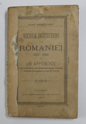 VECHILE INSTITUTIUNI ALLE ROMANIEI (1327-1886) CU UN APPENDICE de IOAN BREZOIANU 1882 foto