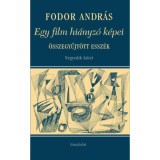 Egy film hi&aacute;nyz&oacute; k&eacute;pei - &Ouml;sszegyűjt&ouml;tt essz&eacute;k IV. k&ouml;tet - Fodor Andr&aacute;s