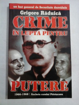 CRIME IN LUPTA PENTRU PUTERE 1966-1968: Ancheta cazului Patrascanu - Grigore RADUICA foto