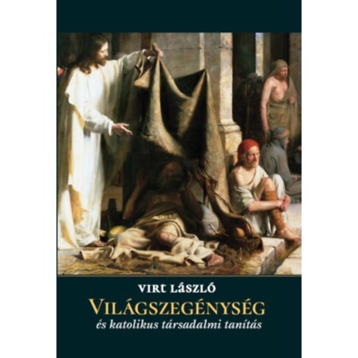 Vil&amp;aacute;gszeg&amp;eacute;nys&amp;eacute;g &amp;eacute;s katolikus t&amp;aacute;rsadalmi tan&amp;iacute;t&amp;aacute;s - Virt L&amp;aacute;szl&amp;oacute; foto