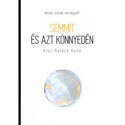 Semmit &amp;eacute;s azt k&amp;ouml;nnyed&amp;eacute;n - Mester, mondd, mit tegyek? - Kiss Bal&amp;aacute;zs Kun&amp;oacute; foto