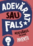 Adevarat Sau Fals? Adevarul Despre Inventii, Annabel Savery - Editura Paralela 45