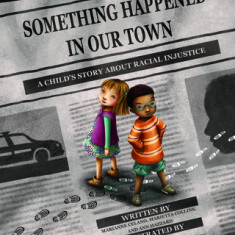 Something Happened in Our Town: A Child's Story about Racial Injustice