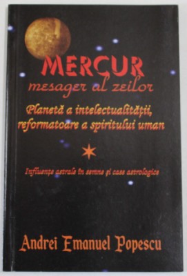 MERCUR , MESAGER AL ZEILOR ...INFLUENTE ASTRALE IN SEMNE SI CASE ASTROLOGICE de ANDREI EMANUEL POPESCU , 2013 foto