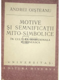 Andrei Oișteanu - Motive și semnificații mito-simbolice &icirc;n cultura tradițională rom&acirc;nească (dedicatie) (editia 1989)