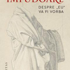 Impudoare. Despre eu va fi vorba - Gabriel Liiceanu