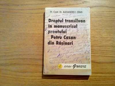 DREPTUL TRANSILVAN IN MANUSCRISUL PREOTULUI PETRU CAZAN DIN RASINARI - Alexandru I. Stan - Editura Gnosis, 1977, 137 p.+ manuscrisul in facsimil foto