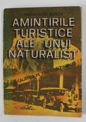 AMINTIRILE TURISTICE ALE UNUI NATURALIST CALATOR PE TREI CONTINENTE de ALEXANDRU BORZA , 1987 foto