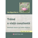 Traind o viata constienta. Meditatii zilnice pe calea tolteca - Don Miguel Ruiz Jr.