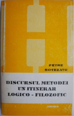 Discursul metodei. Un itinerar logico-filozofic &amp;ndash; Petre Botezatu foto