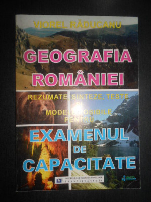 Viorel Raducanu - Geografia Romaniei. Rezumate, sinteze. Examenul de capacitate foto