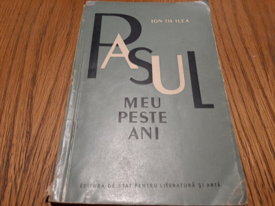 ION TH. ILEA (dedicatie-autograf) - Pasul meu Peste Ani - 1957, 144 p. foto