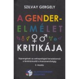 A gender-elm&eacute;let kritik&aacute;ja - T&ouml;preng&eacute;sek az antropol&oacute;giai forradalomr&oacute;l a feminizmust&oacute;l a transzneműs&eacute;gig - Szilvay Gergely