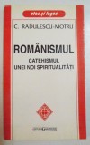 ROMANISMUL , CATEHISMUL UNUI NOI SPIRITUALITATI de C. RADULESCU-MOTRU , 1996