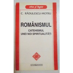 ROMANISMUL , CATEHISMUL UNUI NOI SPIRITUALITATI de C. RADULESCU-MOTRU , 1996