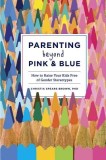 Parenting Beyond Pink &amp; Blue: How to Raise Your Kids Free of Gender Stereotypes