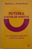 Puterea emotiilor pozitive. Cum sa depasesti negativismul si sa devii mai optimist - Barbara L. Fredrickson
