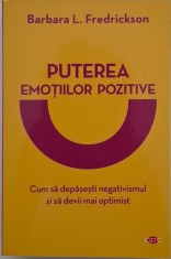 Puterea emotiilor pozitive. Cum sa depasesti negativismul si sa devii mai optimist - Barbara L. Fredrickson foto