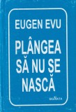 Eugen Evu - Plangea sa nu se nasca - Poezie Romana, Coperta Cartonata, Stare Buna, Editura 2000