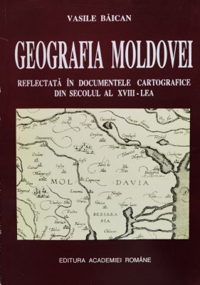 Geografia Moldovei Reflectata In Documentele Cartografice Din - Vasile Baican , F560 foto
