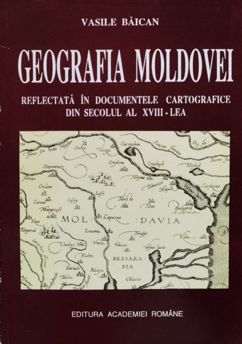 Geografia Moldovei Reflectata In Documentele Cartografice Din - Vasile Baican ,560661