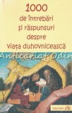 1000 Intrebari si Raspunsuri Despre Viata Duhovniceasca - Carte Ortodoxa, Editura Egumenita - Sfintii Parinti