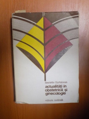 ACTUALITATI IN OBSTETRICA SI GINECOLOGIE de HENRIETTE CIORTOLOMAN , 1985 foto