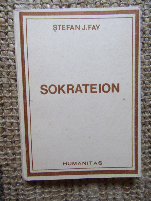 Ștefan J. Fay - Sokrateion sau mărturie pentru om, Humanitas