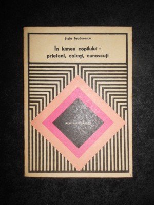 Stela Teodorescu - In lumea copilului: prieteni, colegi, cunoscuti foto
