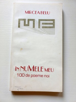 Mircea Belu - in numele meu 100 de poeme noi, cu dediatie olografa a autorului foto