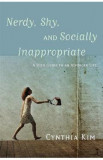 Nerdy, Shy, and Socially Inappropriate: A User Guide to an Asperger Life - Cynthia Kim
