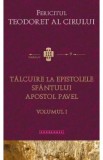 Talcuire la Epistolele Sfantului Apostol Pavel vol.1 - Fericitul Teodoret al Cirului