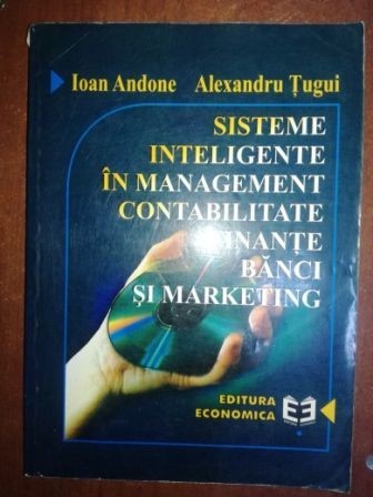 Sisteme inteligente in management, contabilitate, finante, banci si marketing- Ioan Andone, Alexandru Tugui