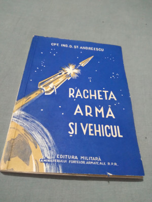 RACHETA ARMA SI VEHICUL-CPT.ING.D.ST.ANDREESCU-EDITURA MILITARA 1957 foto