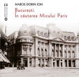 Bucuresti. In cautarea Micului Paris - Narcis Dorin Ion - Vremea