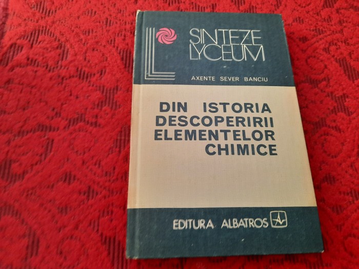 DIN ISTORIA DESCOPERIRII ELEMENTELOR CHIMICE(SINTEZE LYCEUM)~AXENTE SEVER BANCIU