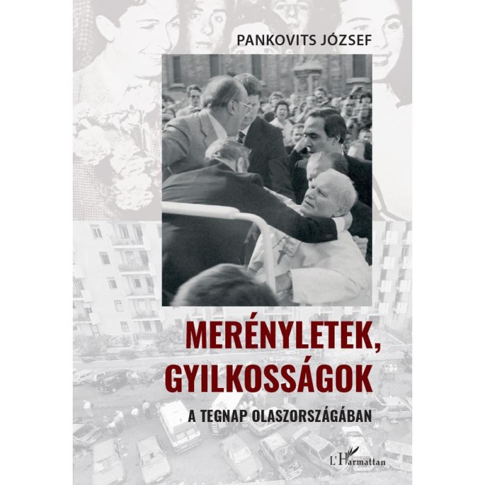Mer&eacute;nyletek, gyilkoss&aacute;gok a tegnap Olaszorsz&aacute;g&aacute;ban - Pankovits J&oacute;zsef