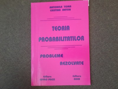 Teoria probabilitatilor Probleme rezolvate Antoanela Toma, Cristina Anton foto