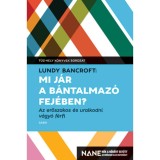 Mi j&aacute;r a b&aacute;ntalmaz&oacute; fej&eacute;ben? - Az erőszakos &eacute;s uralkodni v&aacute;gy&oacute; f&eacute;rfi - Lundy Bancroft