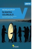 In mintea celorlalti. De ce intelegem gresit ceea ce gandesc, cred, simt si isi doresc ceilalti - Nicholas Epley