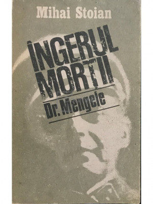 Mihai Stoian - &amp;Icirc;ngerul morții. Dr. Mengele (editia 1988) foto