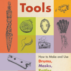 A Spirit Walker's Guide to Shamanic Tools: How to Make and Use Drums, Masks, Rattles, and Other Sacred Implements